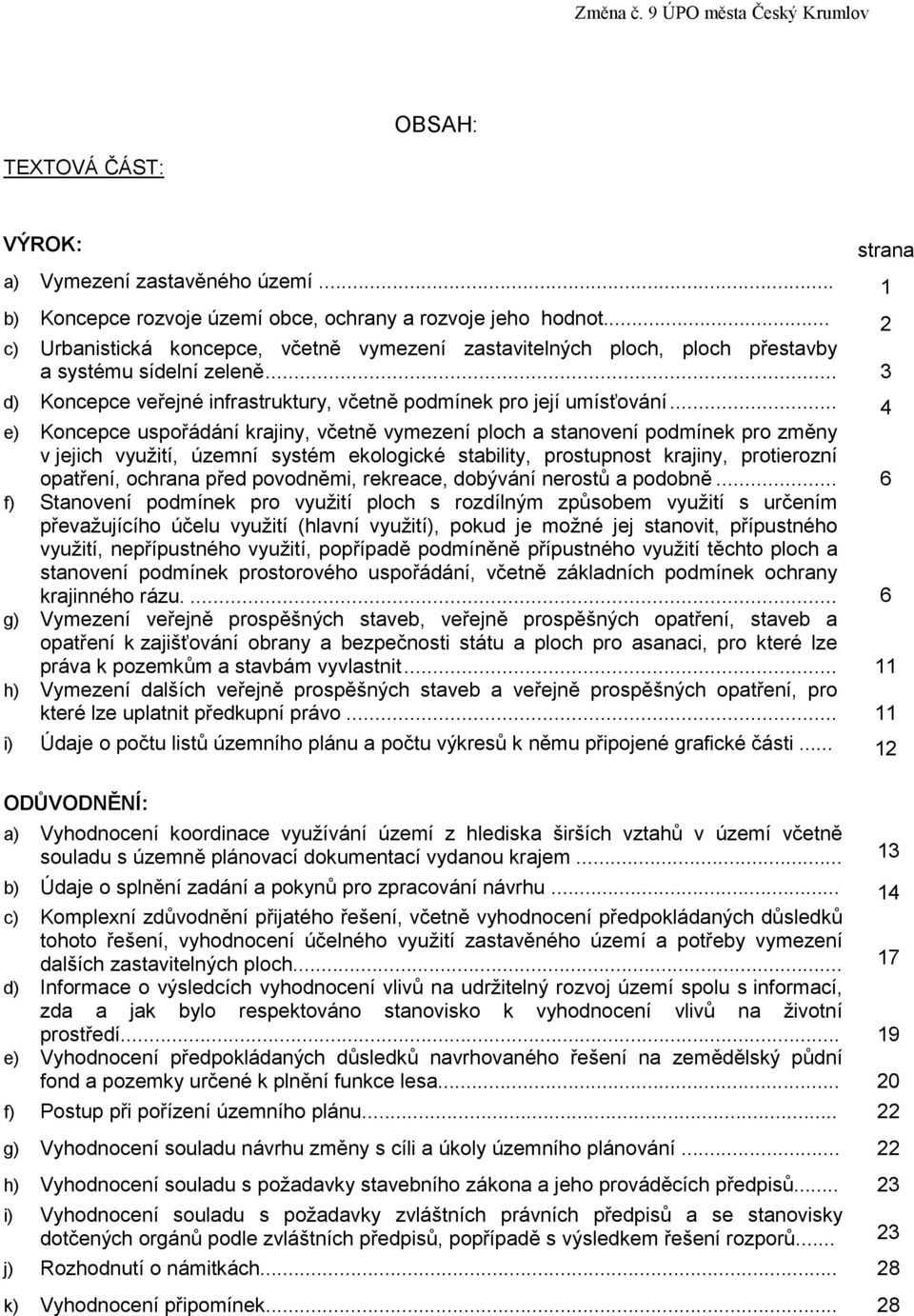 .. 4 e) Koncepce uspořádání krajiny, včetně vymezení ploch a stanovení podmínek pro změny v jejich využití, územní systém ekologické stability, prostupnost krajiny, protierozní opatření, ochrana před