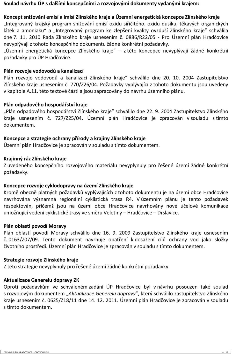 2010 Rada Zlínského kraje usnesením č. 0886/R22/05 - Pro Územní plán Hradčovice nevyplývají z tohoto koncepčního dokumentu žádné konkrétní požadavky.