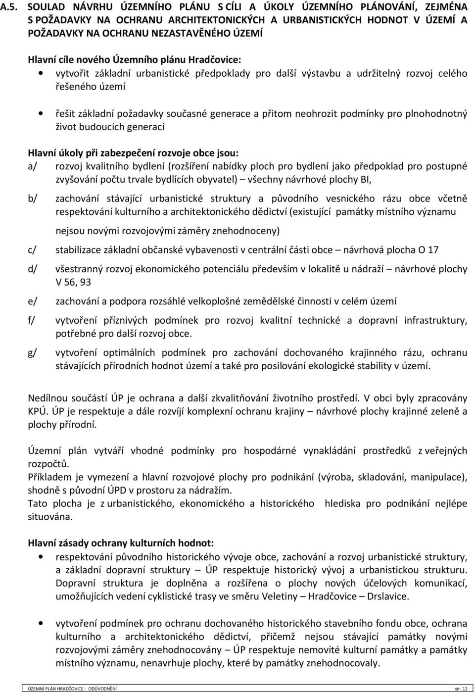 neohrozit podmínky pro plnohodnotný život budoucích generací Hlavní úkoly při zabezpečení rozvoje obce jsou: a/ rozvoj kvalitního bydlení (rozšíření nabídky ploch pro bydlení jako předpoklad pro