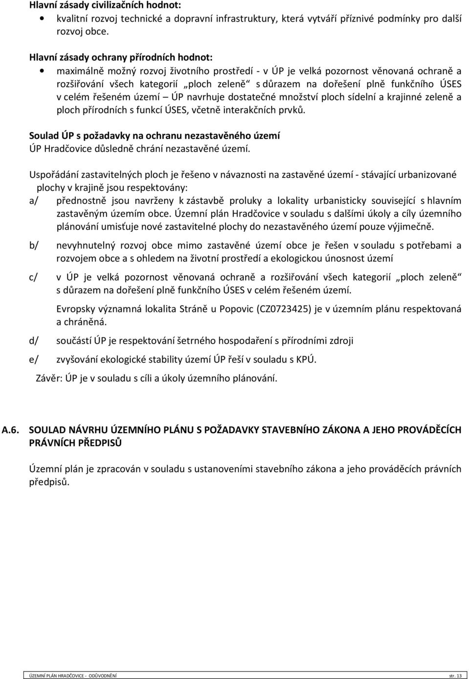 funkčního ÚSES v celém řešeném území ÚP navrhuje dostatečné množství ploch sídelní a krajinné zeleně a ploch přírodních s funkcí ÚSES, včetně interakčních prvků.