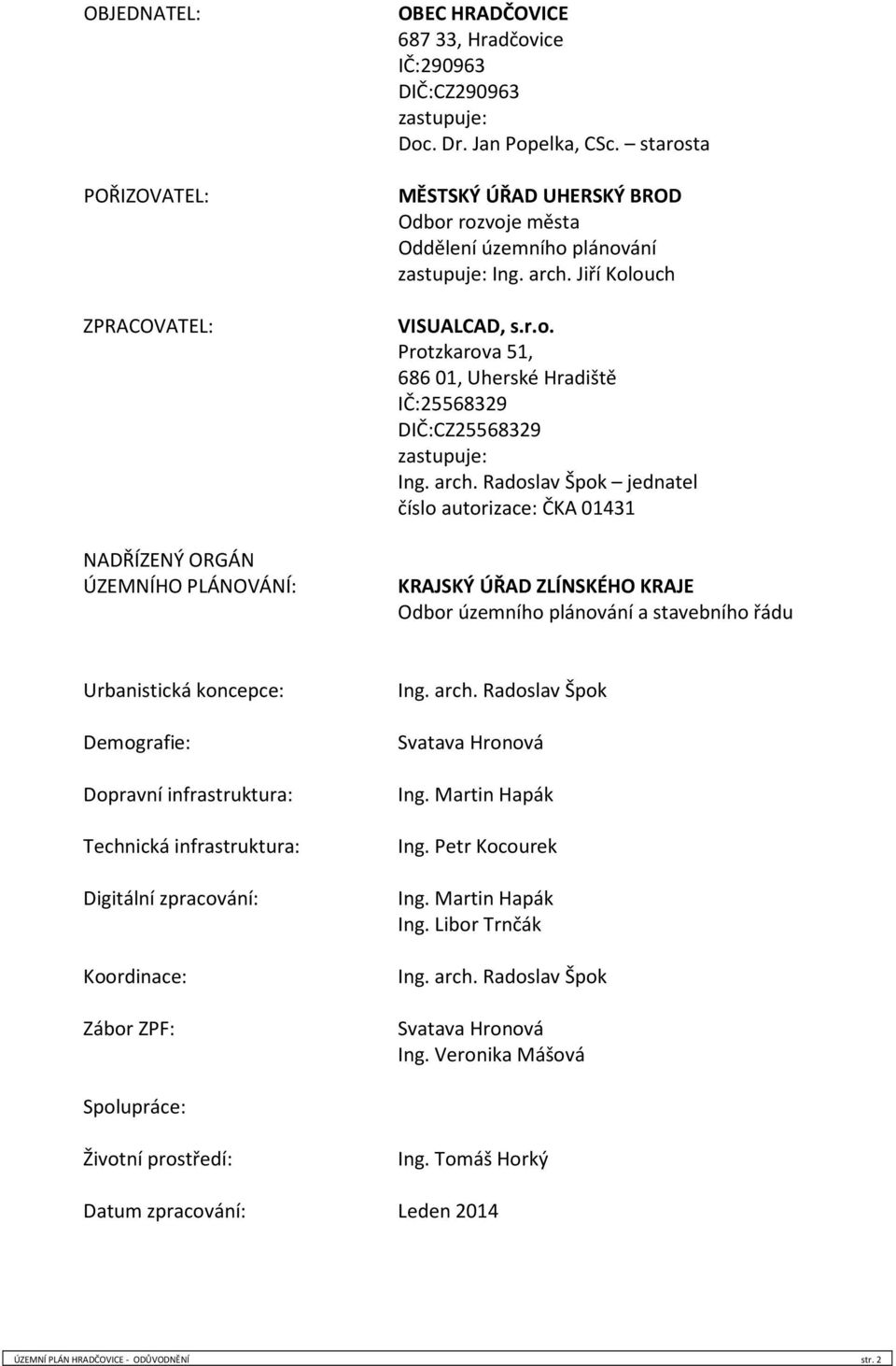 arch. Radoslav Špok jednatel číslo autorizace: ČKA 01431 KRAJSKÝ ÚŘAD ZLÍNSKÉHO KRAJE Odbor územního plánování a stavebního řádu Urbanistická koncepce: Demografie: Dopravní infrastruktura: Technická
