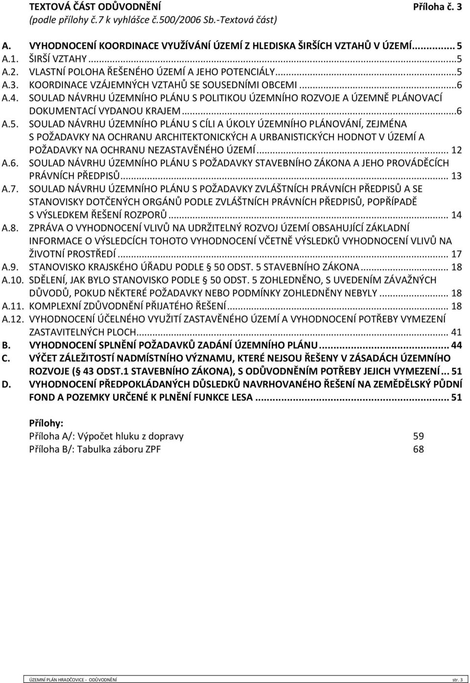 .. 12 A.6. SOULAD NÁVRHU ÚZEMNÍHO PLÁNU S POŽADAVKY STAVEBNÍHO ZÁKONA A JEHO PROVÁDĚCÍCH PRÁVNÍCH PŘEDPISŮ... 13 A.7.