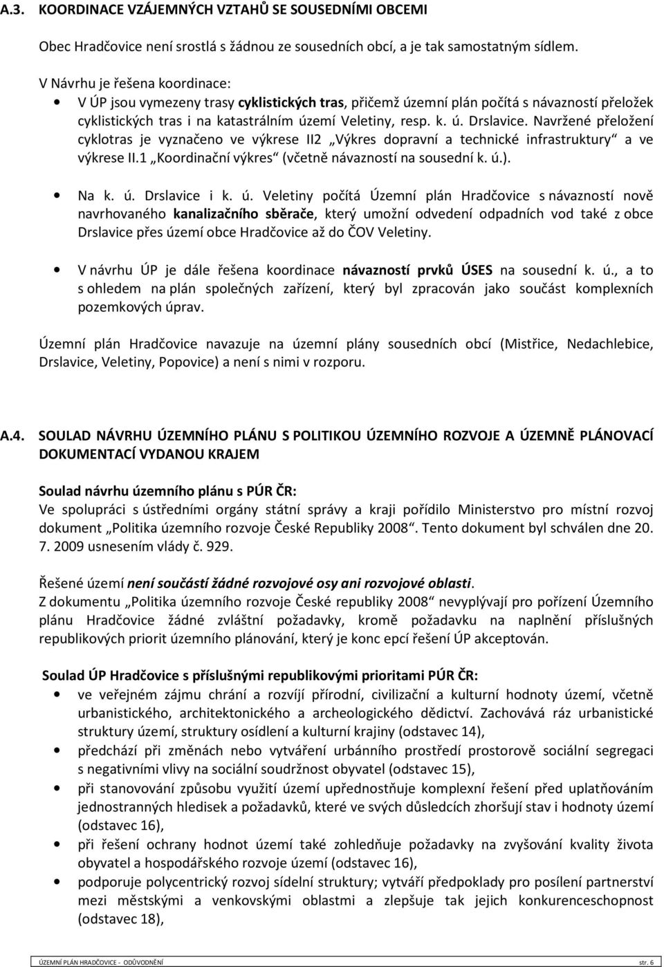 Navržené přeložení cyklotras je vyznačeno ve výkrese II2 Výkres dopravní a technické infrastruktury a ve výkrese II.1 Koordinační výkres (včetně návazností na sousední k. ú.). Na k. ú. Drslavice i k.