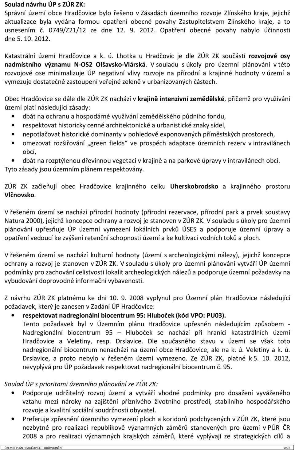 V souladu s úkoly pro územní plánování v této rozvojové ose minimalizuje ÚP negativní vlivy rozvoje na přírodní a krajinné hodnoty v území a vymezuje dostatečné zastoupení veřejné zeleně v