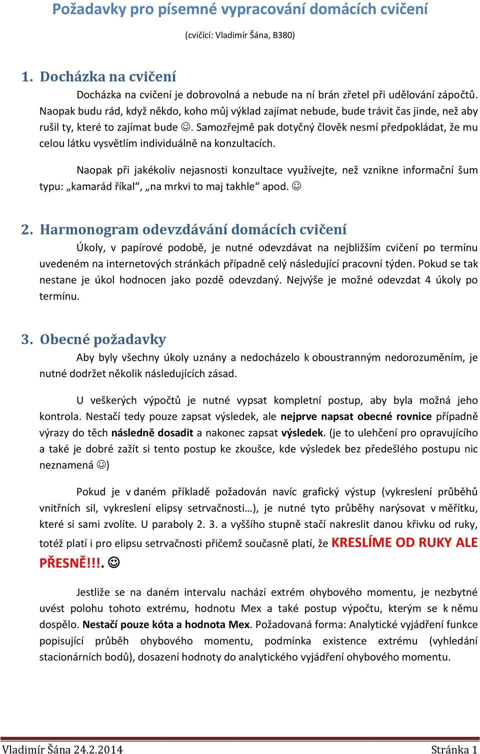 Samozřejmě pak dotyčný člověk nesmí předpokládat, že mu celou látku vysvětlím individuálně na konzultacích.