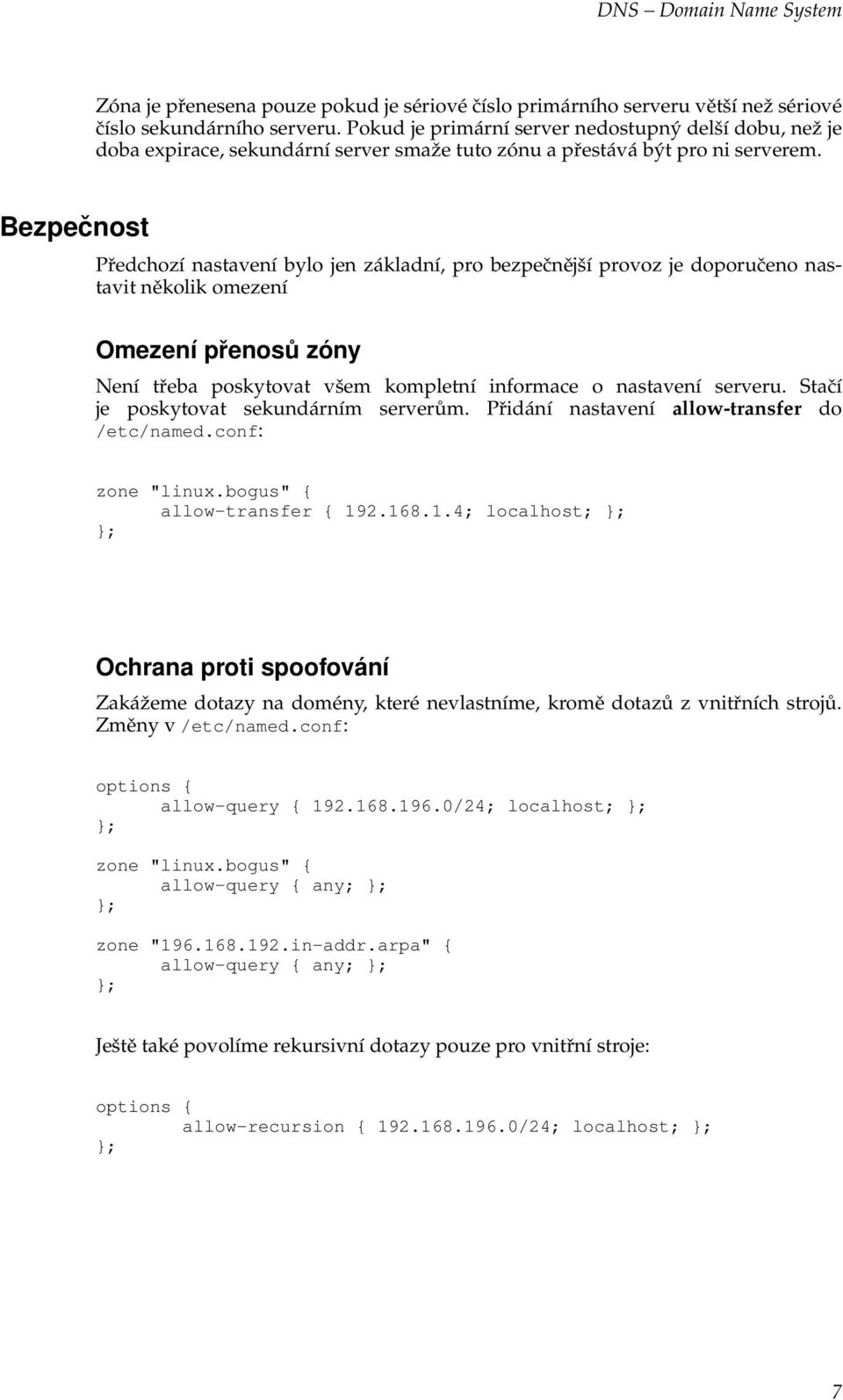 Bezpečnost Předchozí nastavení bylo jen základní, pro bezpečnější provoz je doporučeno nastavit několik omezení Omezení přenosů zóny Není třeba poskytovat všem kompletní informace o nastavení serveru.