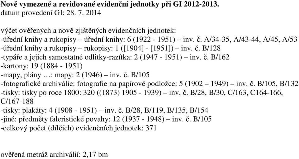 A/34-35, A/43-44, A/45, A/53 -úřední knihy a rukopisy rukopisy: 1 ([1904] - [1951]) inv. č. B/128 -typáře a jejich samostatné odlitky-razítka: 2 (1947-1951) inv. č. B/162 -kartony: 19 (1884-1951) -mapy, plány : mapy: 2 (1946) inv.