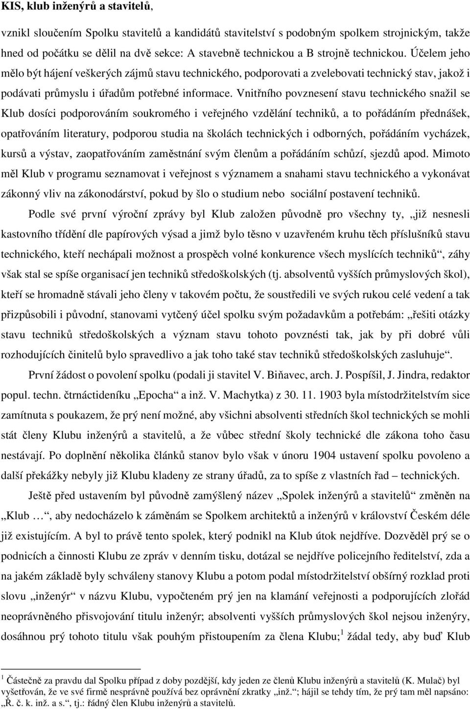 Vnitřního povznesení stavu technického snažil se Klub dosíci podporováním soukromého i veřejného vzdělání techniků, a to pořádáním přednášek, opatřováním literatury, podporou studia na školách