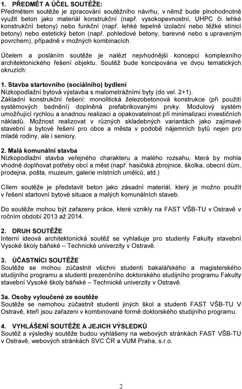 pohledové betony, barevné nebo s upraveným povrchem), případně v možných kombinacích. Účelem a posláním soutěže je nalézt nejvhodnější koncepci komplexního architektonického řešení objektu.