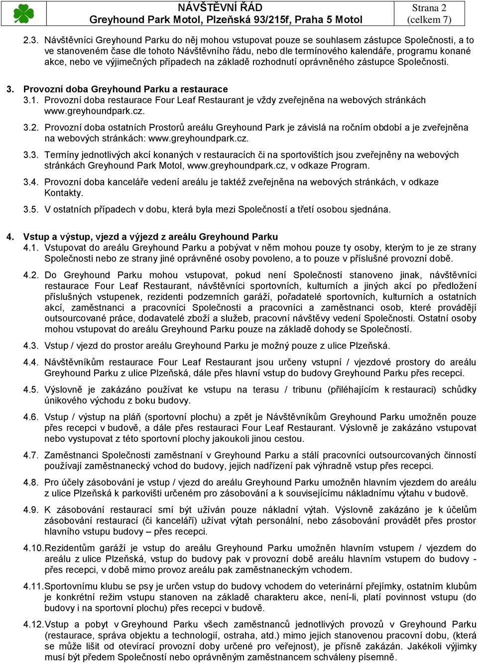 nebo ve výjimečných případech na základě rozhodnutí oprávněného zástupce Společnosti. 3. Provozní doba Greyhound Parku a restaurace 3.1.