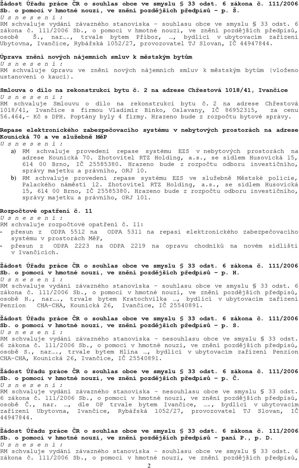 kauci). Smlouva o dílo na rekonstrukci bytu č. 2 na adrese Chřestová 1018/41, Ivančice RM schvaluje Smlouvu o dílo na rekonstrukci bytu č.