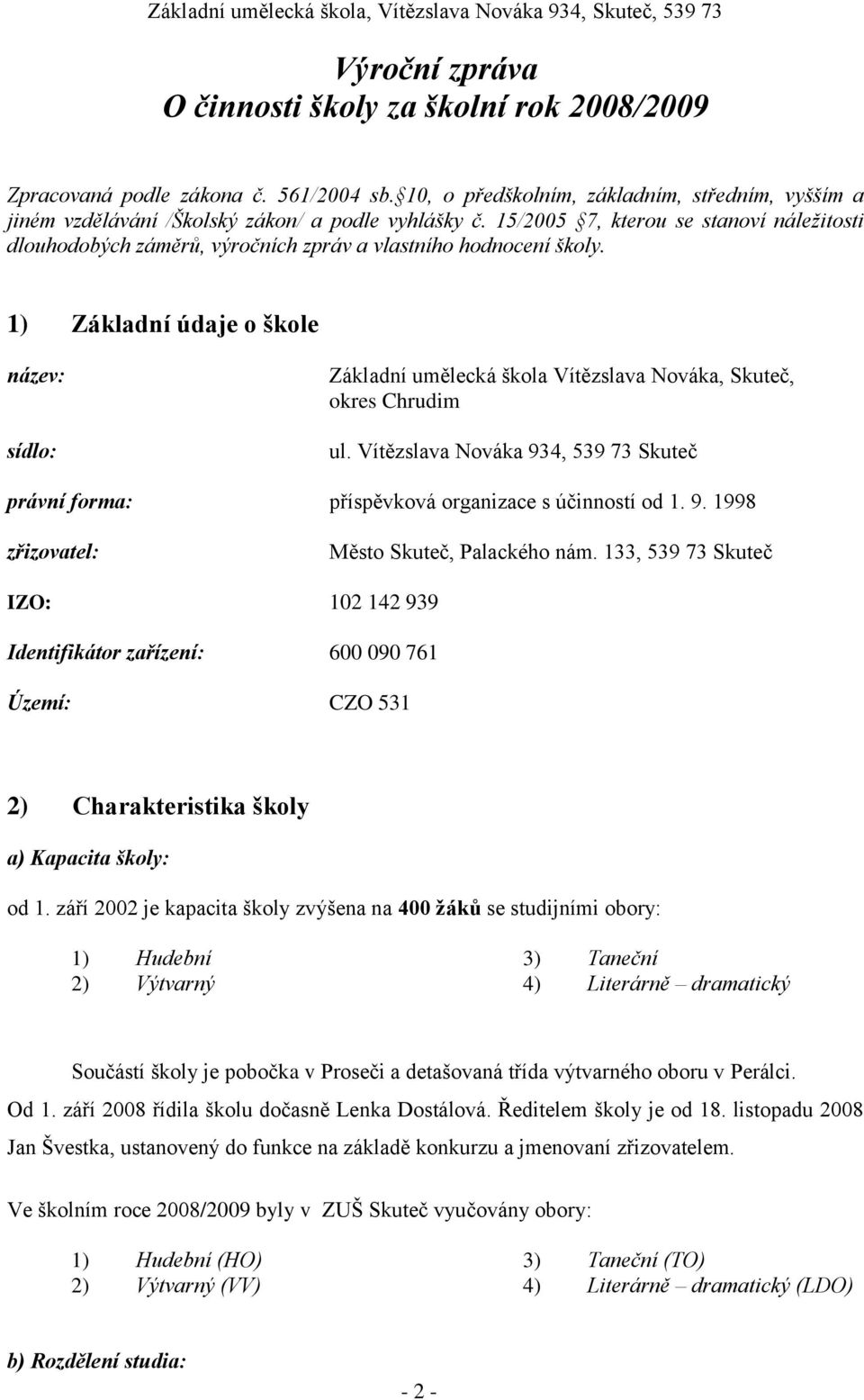 1) Základní údaje o škole název: sídlo: Základní umělecká škola Vítězslava Nováka, Skuteč, okres Chrudim ul. Vítězslava Nováka 934, 539 73 Skuteč právní forma: příspěvková organizace s účinností od 1.