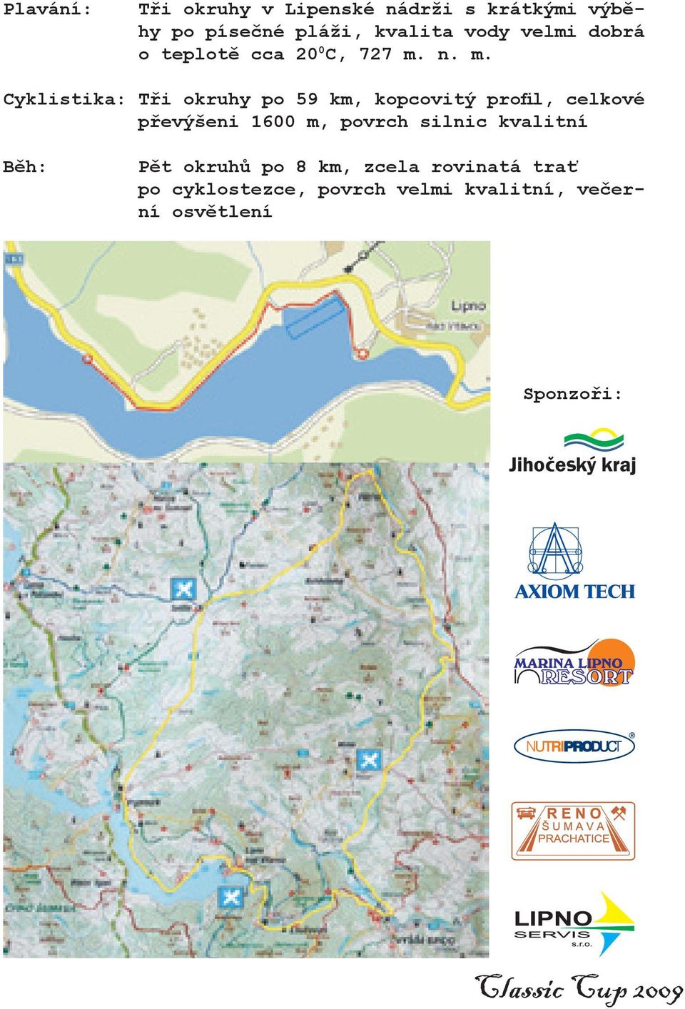 n. m. Cyklistika: Tři okruhy po 59 km, kopcovitý profil, celkové převýšeni 1600 m,