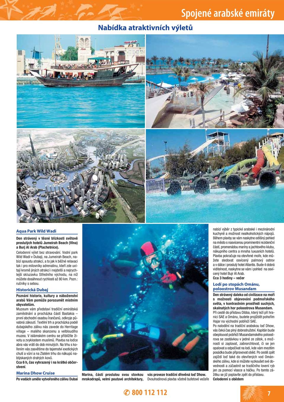 Vodní park Wild Wadi v Dubaji, na Jumeirah Beach, nabízí spoustu atrakcí, a to jak k běžné relaxaci tak i pro milovníky adrenalinu, kteří zde uvítají kromě jiných atrakcí i nej delší a nejrychlejší