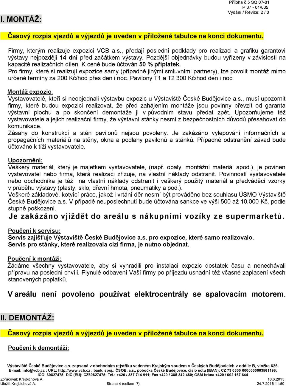 Pro firmy, které si realizují expozice samy (případně jinými smluvními partnery), lze povolit montáž mimo určené termíny za 200 Kč/hod přes den i noc. Pavilony T1 a T2 300 Kč/hod den i noc.