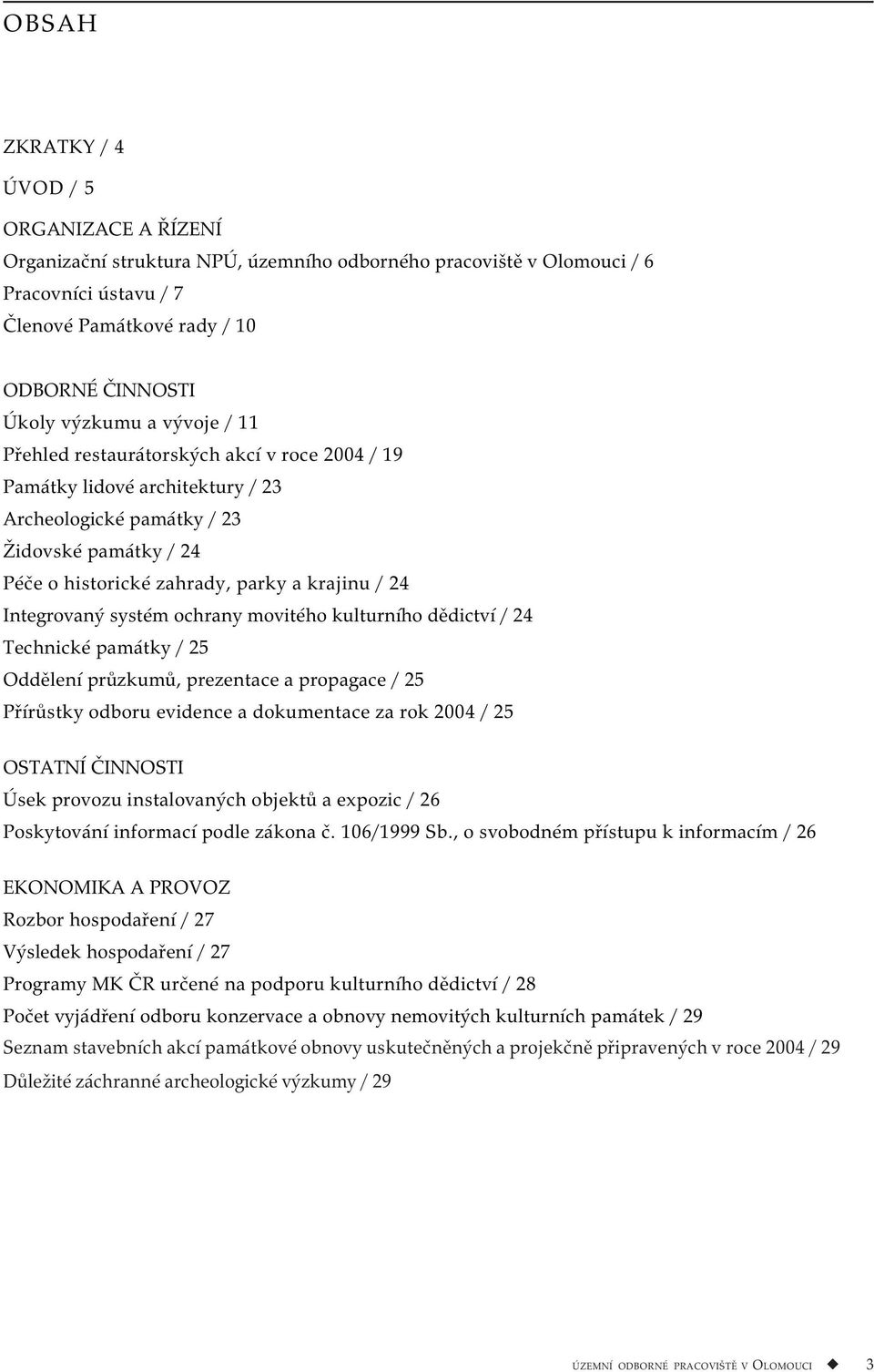 Integrovaný systém ochrany movitého kulturního dědictví / 24 Technické památky / 25 Oddělení průzkumů, prezentace a propagace / 25 Přírůstky odboru evidence a dokumentace za rok 2004 / 25 OSTATNÍ