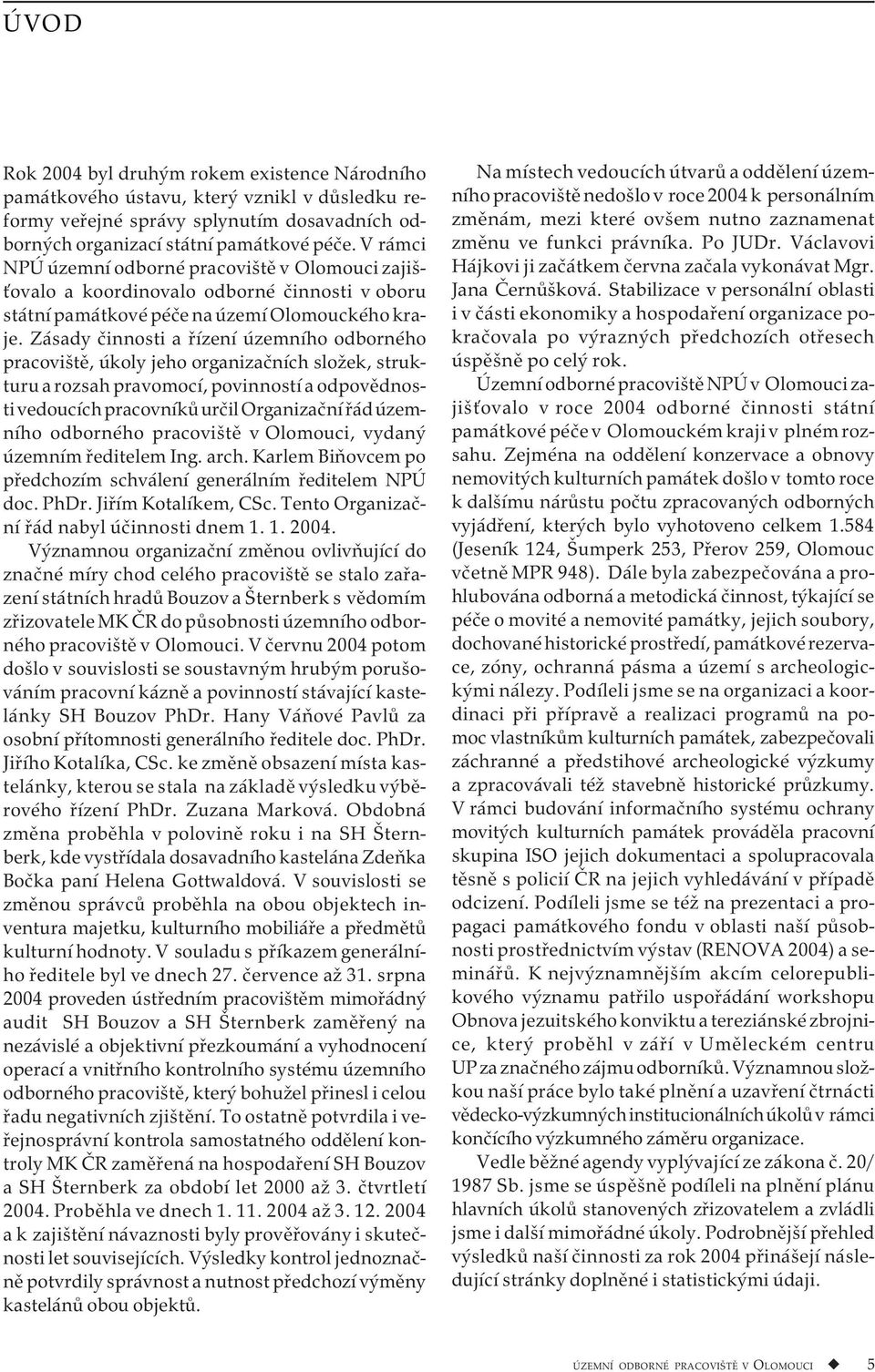 Zásady činnosti a řízení územního odborného pracoviště, úkoly jeho organizačních složek, strukturu a rozsah pravomocí, povinností a odpovědnosti vedoucích pracovníků určil Organizační řád územního