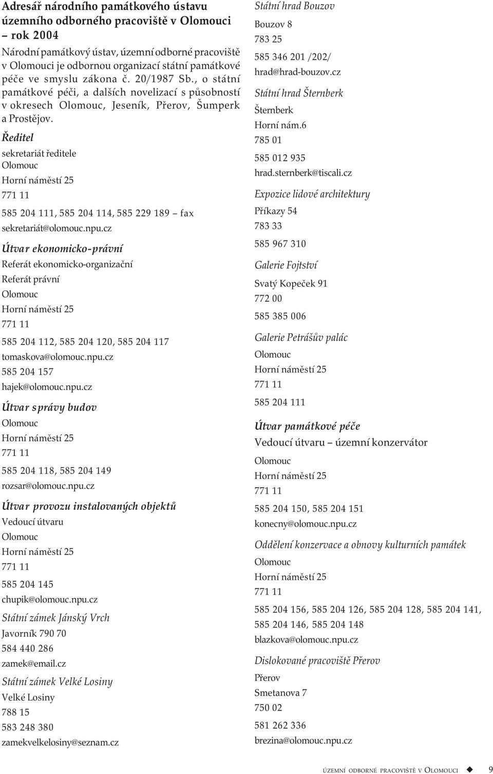 Ředitel sekretariát ředitele Horní náměstí 25 771 11 585 204 111, 585 204 114, 585 229 189 fax sekretariát@olomouc.npu.