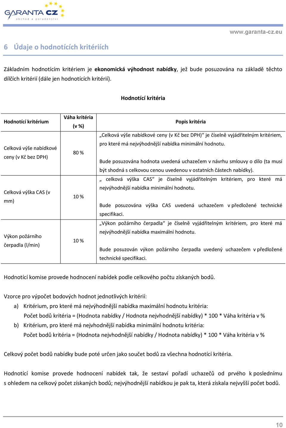 výše nabídkové ceny (v Kč bez DPH) je číselně vyjádřitelným kritériem, pro které má nejvýhodnější nabídka minimální hodnotu.