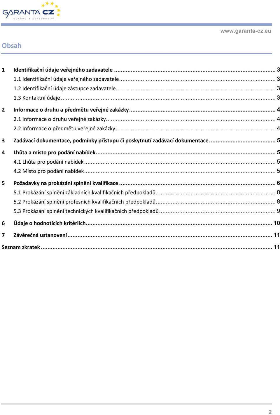 .. 4 3 Zadávací dokumentace, podmínky přístupu či poskytnutí zadávací dokumentace... 5 4 Lhůta a místo pro podání nabídek... 5 4.1 Lhůta pro podání nabídek... 5 4.2 Místo pro podání nabídek.