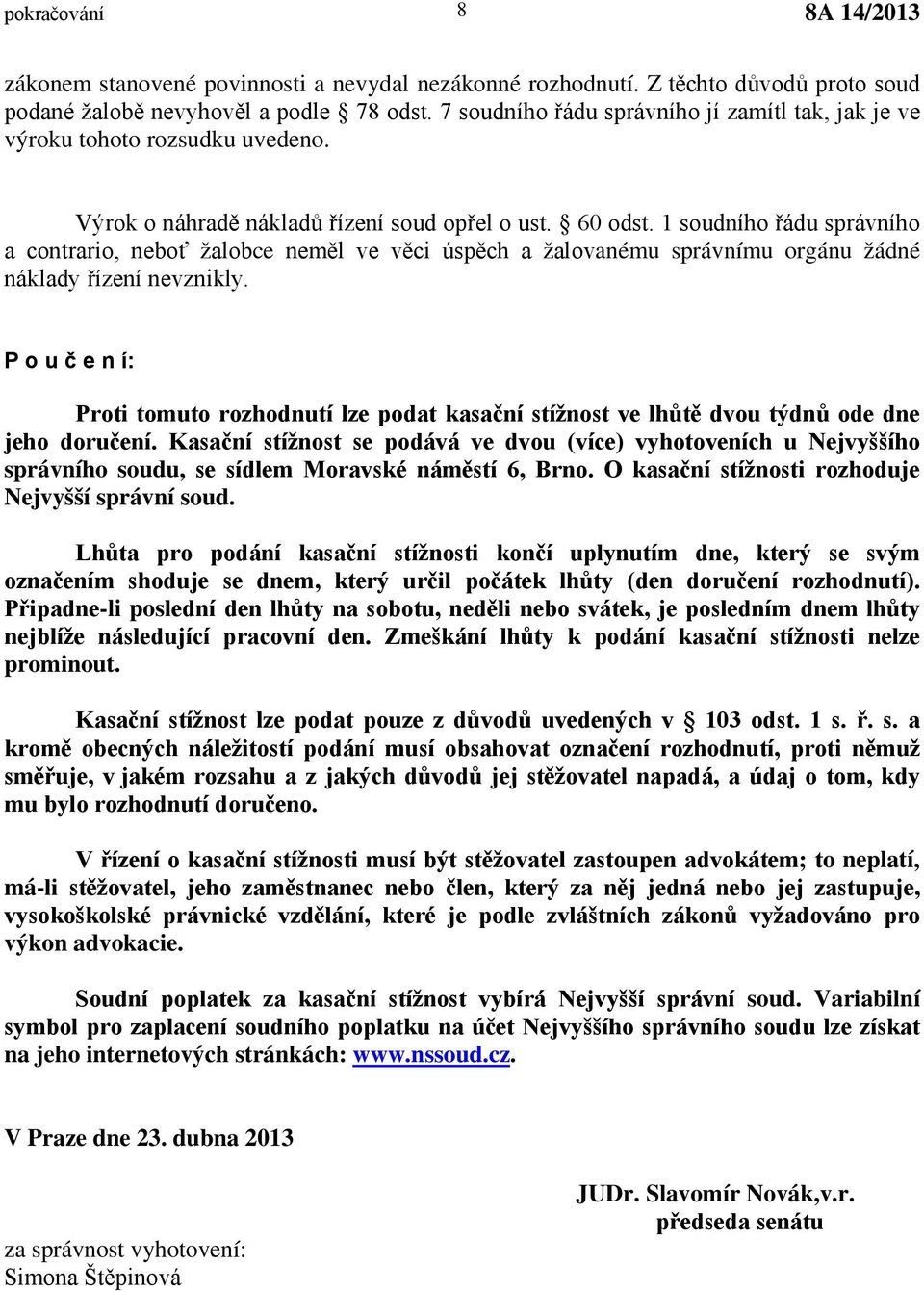 1 soudního řádu správního a contrario, neboť žalobce neměl ve věci úspěch a žalovanému správnímu orgánu žádné náklady řízení nevznikly.