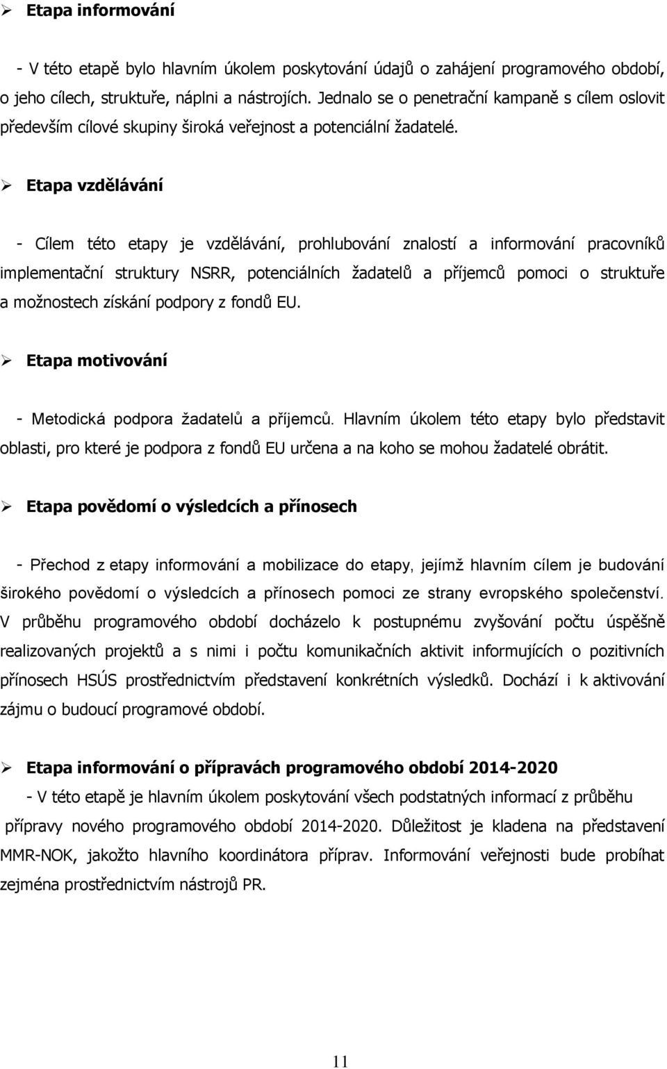 Etapa vzdělávání - Cílem této etapy je vzdělávání, prohlubování znalostí a informování pracovníků implementační struktury NSRR, potenciálních ţadatelů a příjemců pomoci o struktuře a moţnostech