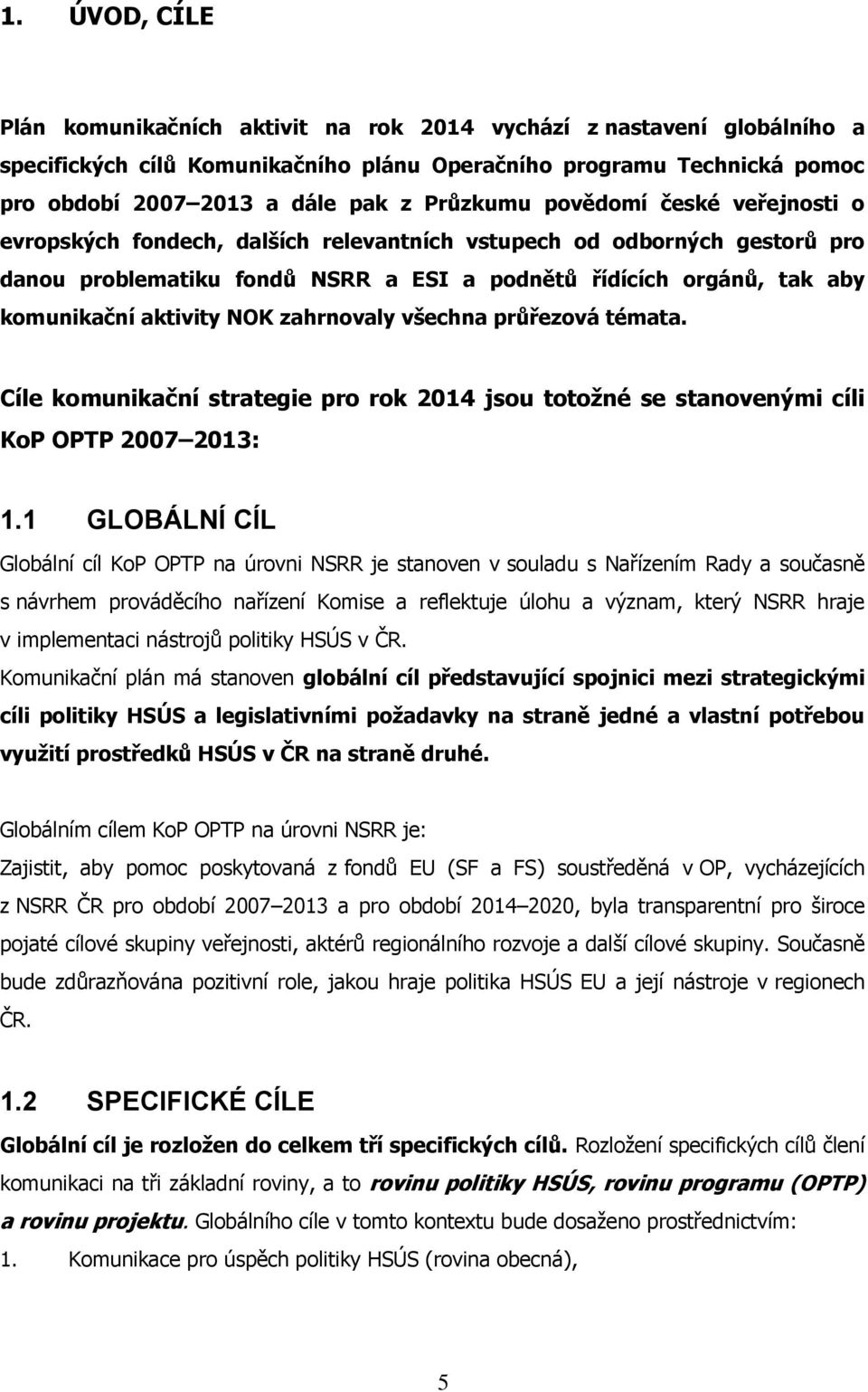 aktivity NOK zahrnovaly všechna průřezová témata. Cíle komunikační strategie pro rok 2014 jsou totožné se stanovenými cíli KoP OPTP 2007 2013: 1.