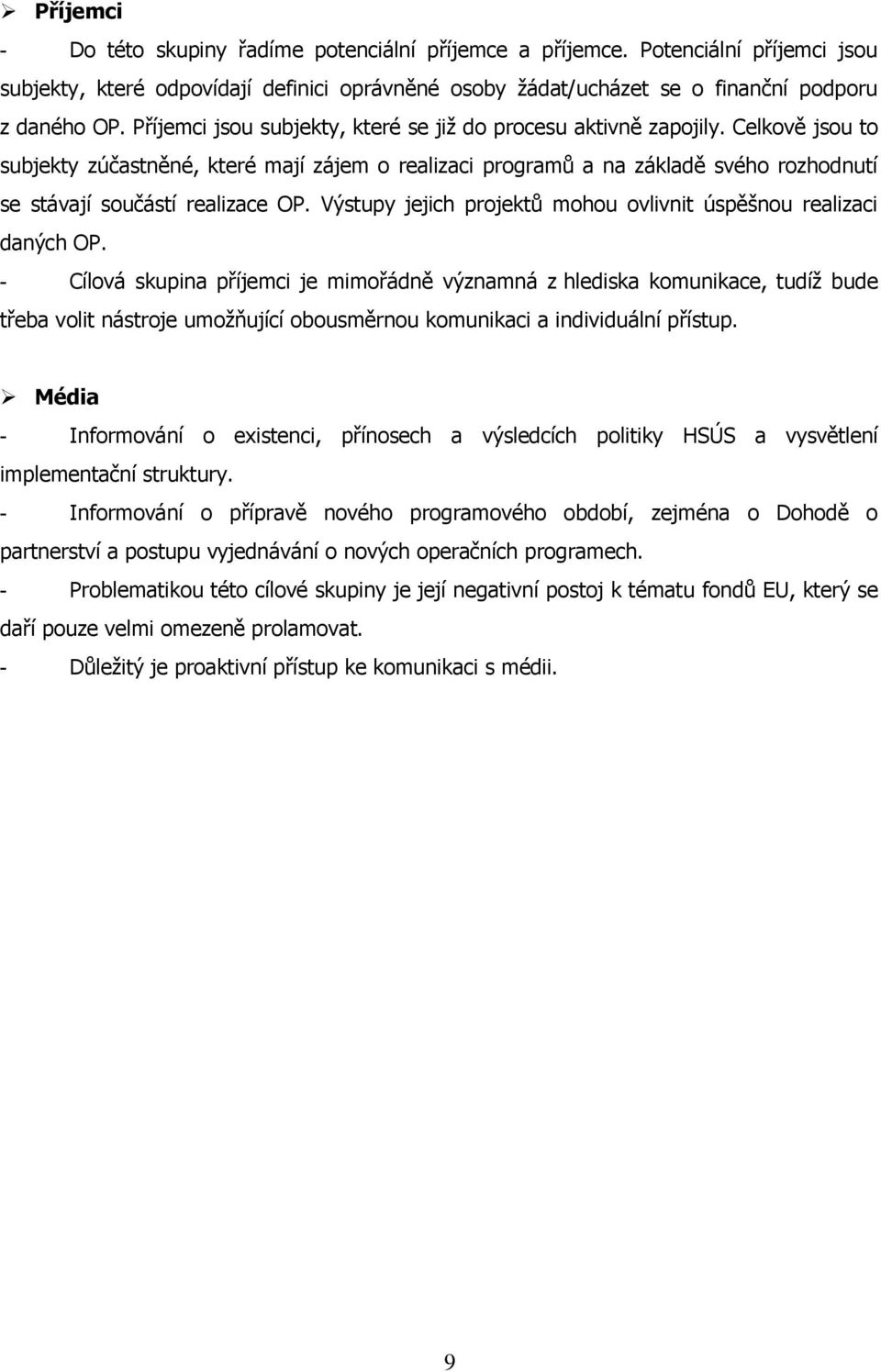 Celkově jsou to subjekty zúčastněné, které mají zájem o realizaci programů a na základě svého rozhodnutí se stávají součástí realizace OP.