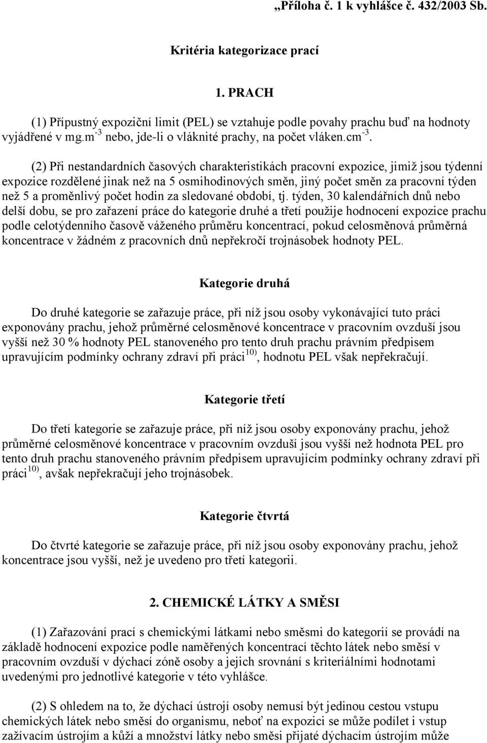 (2) Při nestandardních časových charakteristikách pracovní expozice, jimiž jsou týdenní expozice rozdělené jinak než na 5 osmihodinových směn, jiný počet směn za pracovní týden než 5 a proměnlivý