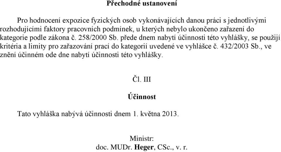 přede dnem nabytí účinnosti této vyhlášky, se použijí kritéria a limity pro zařazování prací do kategorií uvedené ve vyhlášce č.