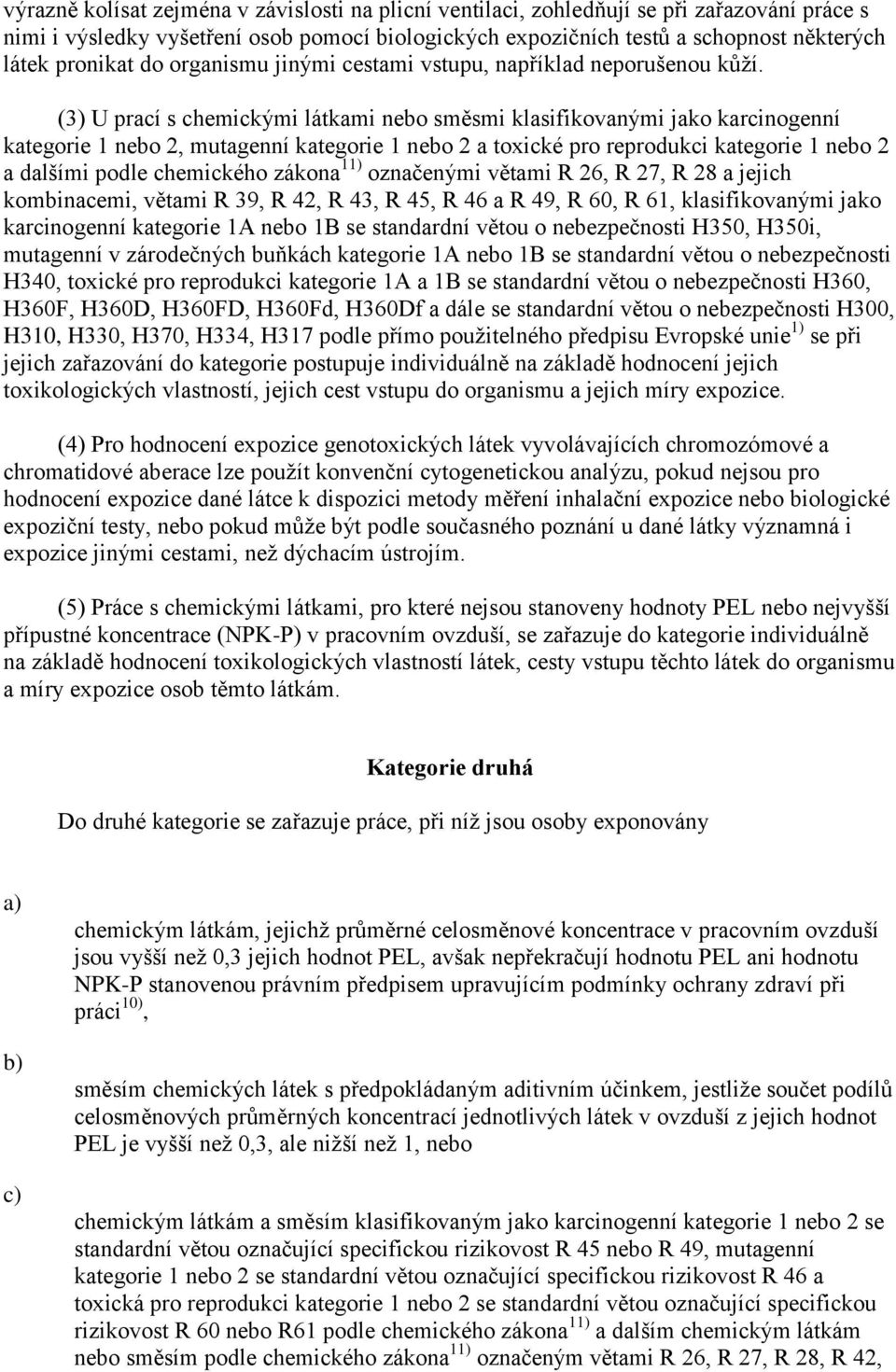 (3) U prací s chemickými látkami nebo směsmi klasifikovanými jako karcinogenní kategorie 1 nebo 2, mutagenní kategorie 1 nebo 2 a toxické pro reprodukci kategorie 1 nebo 2 a dalšími podle chemického