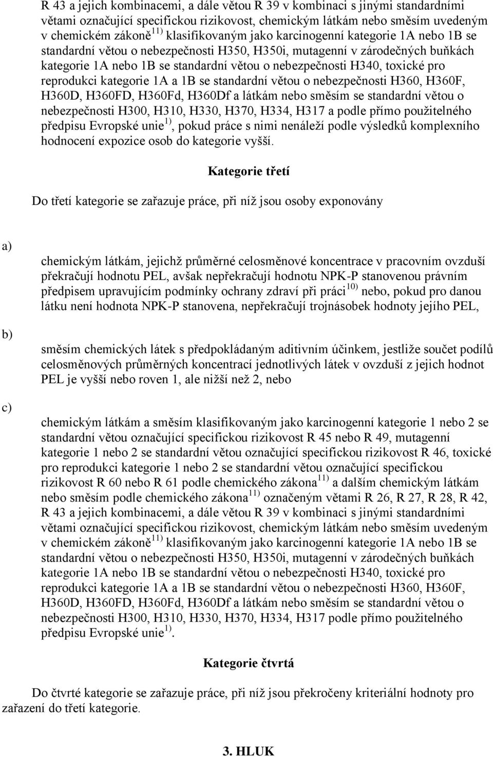 reprodukci kategorie 1A a 1B se standardní větou o nebezpečnosti H360, H360F, H360D, H360FD, H360Fd, H360Df a látkám nebo směsím se standardní větou o nebezpečnosti H300, H310, H330, H370, H334, H317