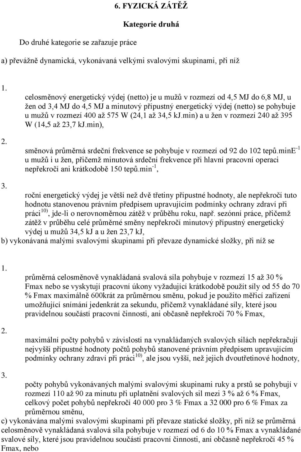 až 34,5 kj.min) a u žen v rozmezí 240 až 395 W (14,5 až 23,7 kj.min), směnová průměrná srdeční frekvence se pohybuje v rozmezí od 92 do 102 tepů.