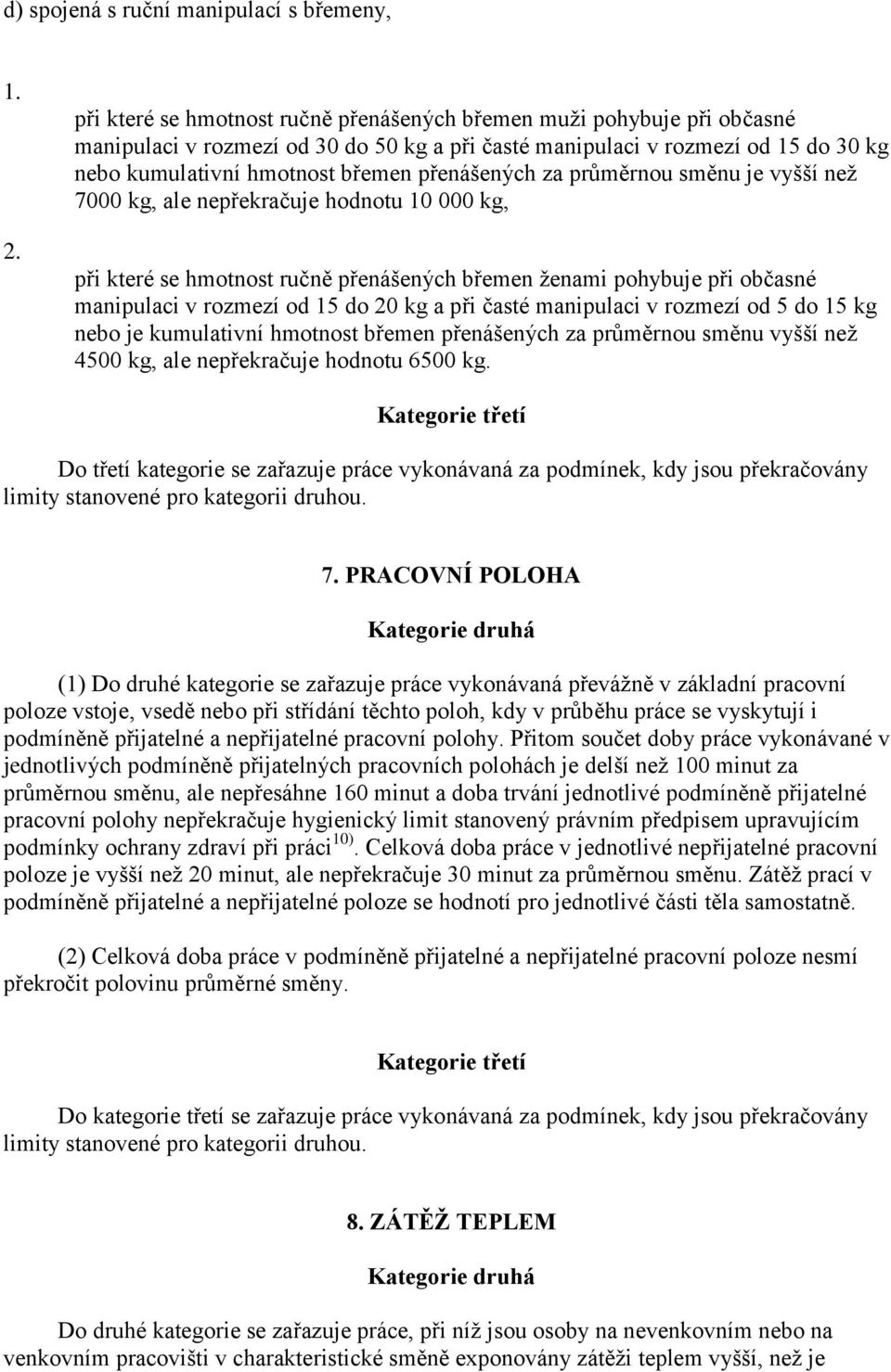 přenášených za průměrnou směnu je vyšší než 7000 kg, ale nepřekračuje hodnotu 10 000 kg, při které se hmotnost ručně přenášených břemen ženami pohybuje při občasné manipulaci v rozmezí od 15 do 20 kg