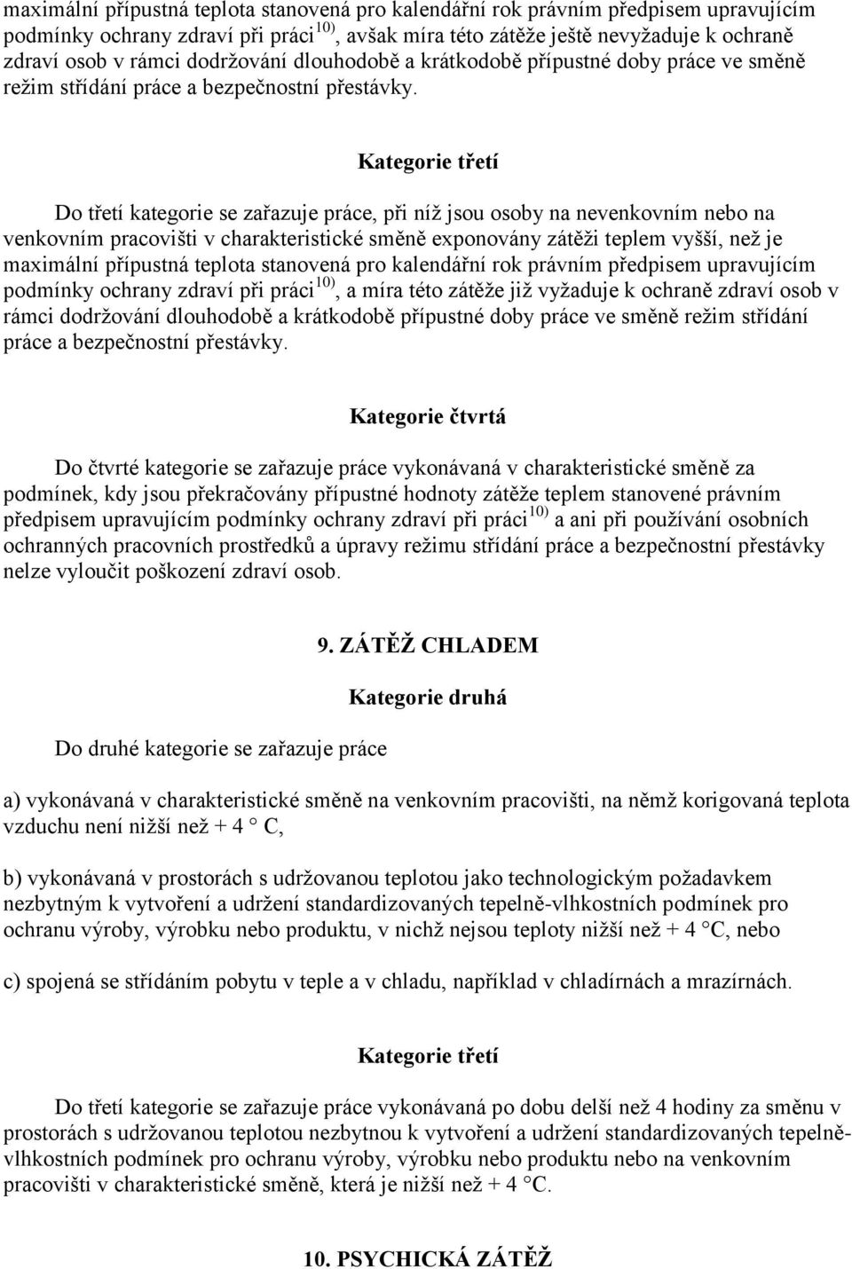 Do třetí kategorie se zařazuje práce, při níž jsou osoby na nevenkovním nebo na venkovním pracovišti v charakteristické směně exponovány zátěži teplem vyšší, než je maximální přípustná teplota