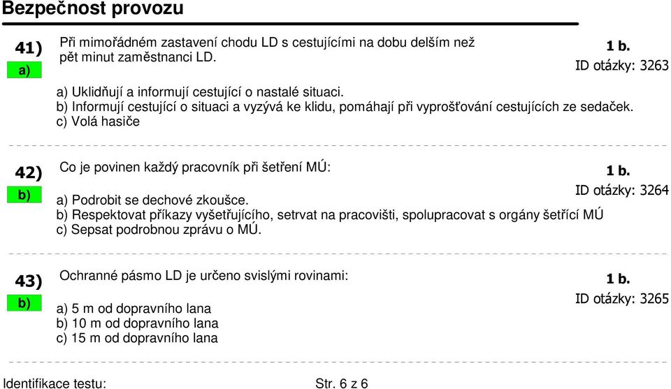 c) Volá hasiče 42) Co je povinen každý pracovník při šetření MÚ: 1 b. b) ID otázky: 3264 a) Podrobit se dechové zkoušce.