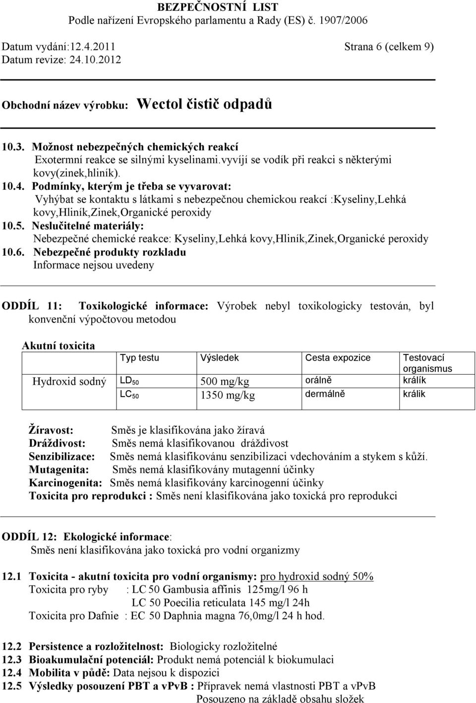 Nebezpečné produkty rozkladu Informace nejsou uvedeny ODDÍL 11: Toxikologické informace: Výrobek nebyl toxikologicky testován, byl konvenční výpočtovou metodou Akutní toxicita Typ testu Výsledek