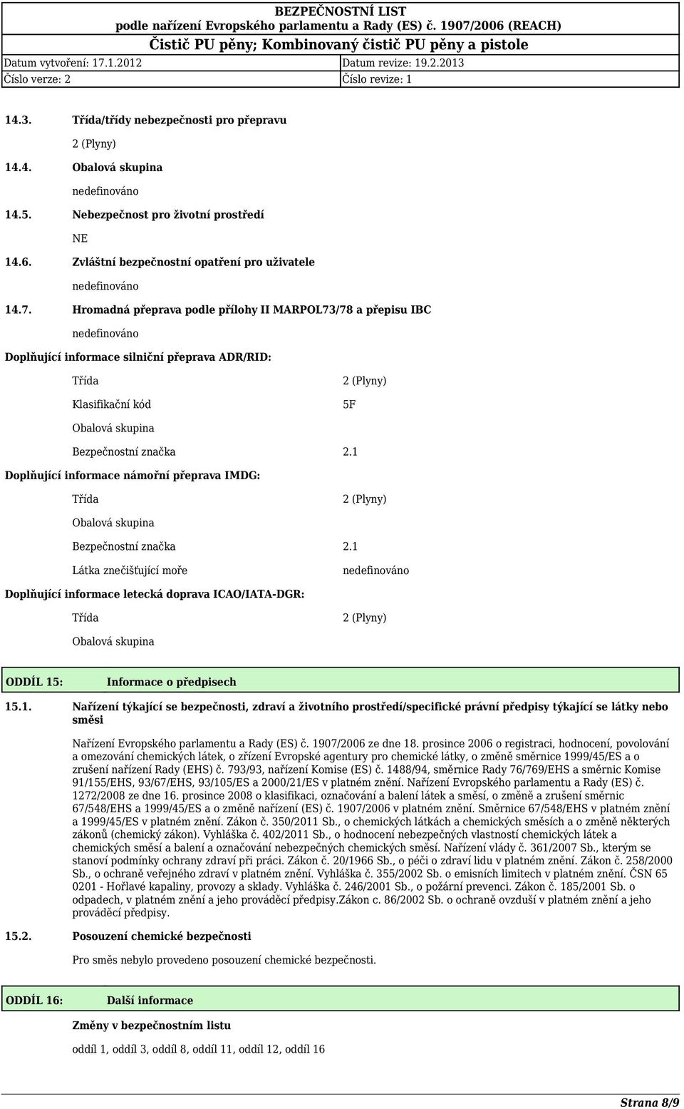 1 Doplňující informace námořní přeprava IMDG: Třída 2 (Plyny) Obalová skupina Bezpečnostní značka 2.