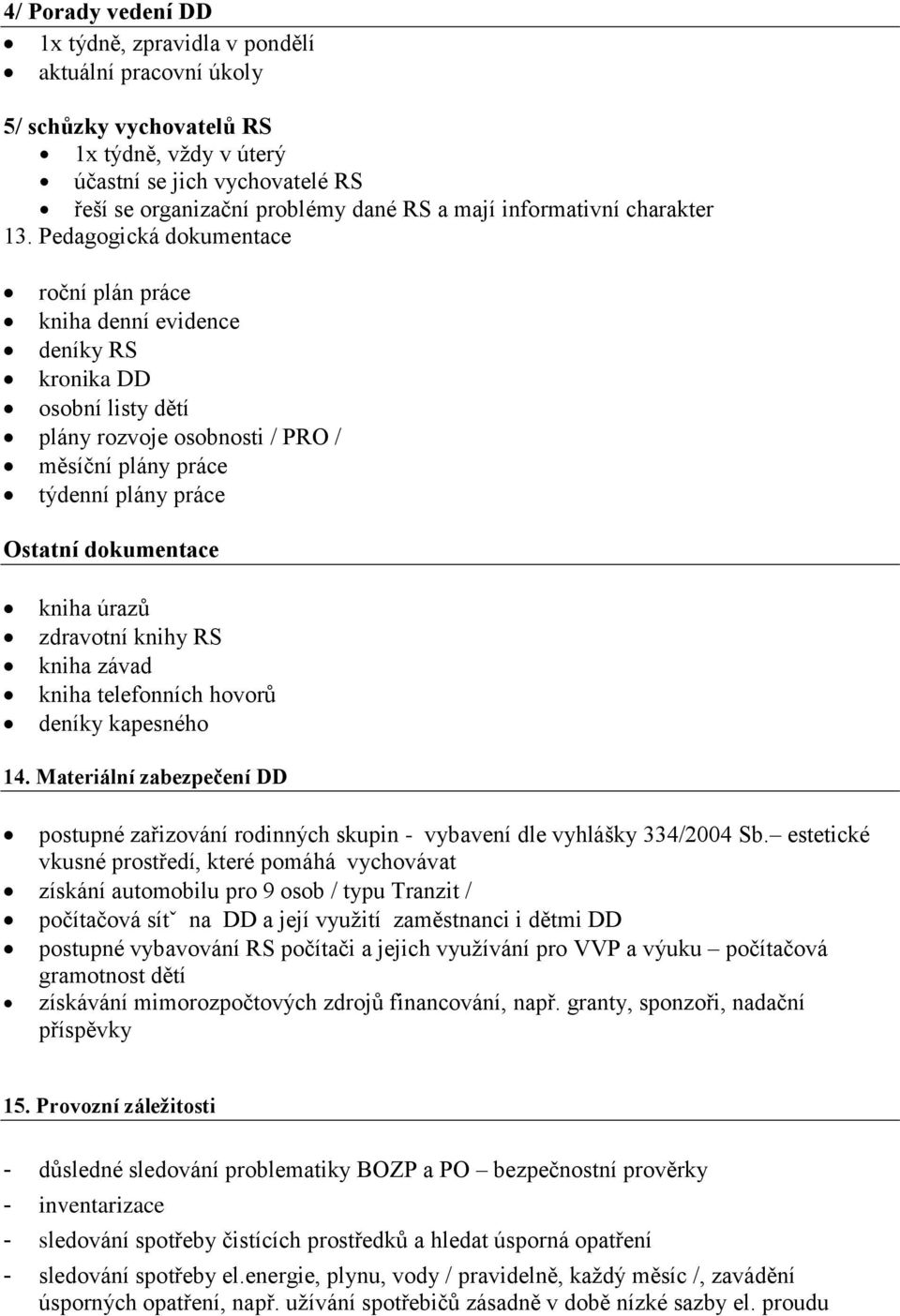 Pedagogická dokumentace roční plán práce kniha denní evidence deníky RS kronika DD osobní listy dětí plány rozvoje osobnosti / PRO / měsíční plány práce týdenní plány práce Ostatní dokumentace kniha