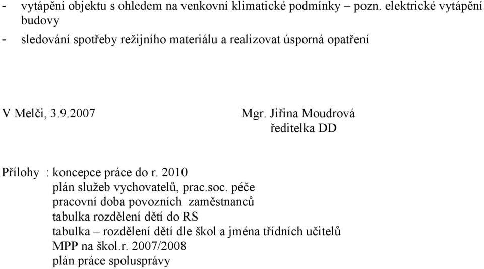 2007 Mgr. Jiřina Moudrová ředitelka DD Přílohy : koncepce práce do r. 2010 plán sluţeb vychovatelů, prac.soc.