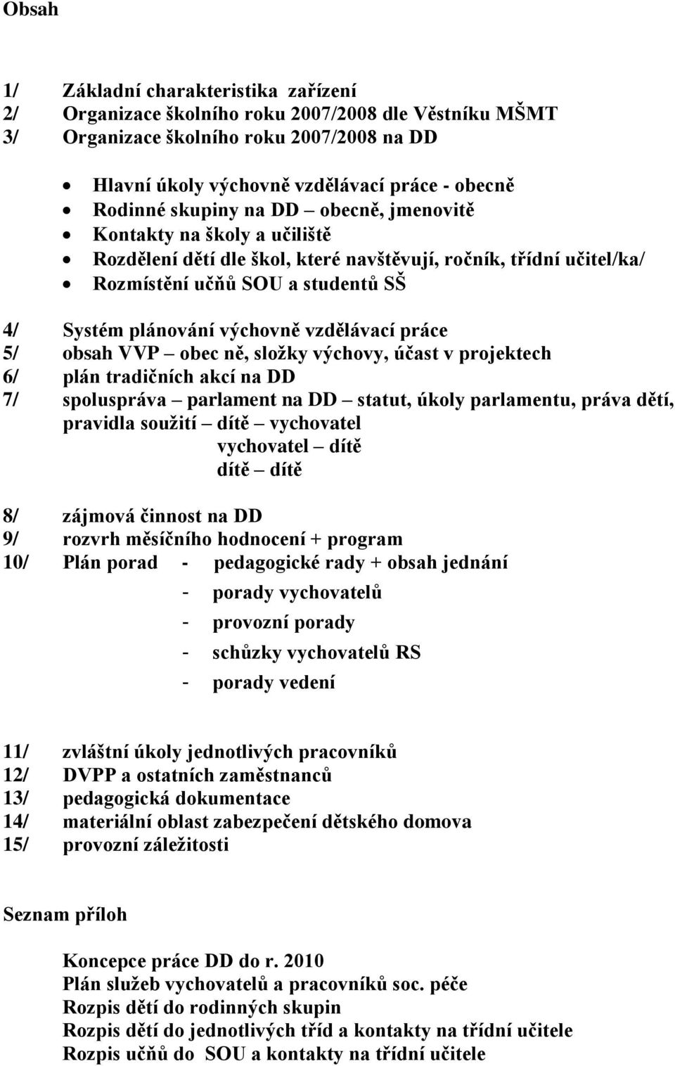 vzdělávací práce 5/ obsah VVP obec ně, sloţky výchovy, účast v projektech 6/ plán tradičních akcí na DD 7/ spoluspráva parlament na DD statut, úkoly parlamentu, práva dětí, pravidla souţití dítě