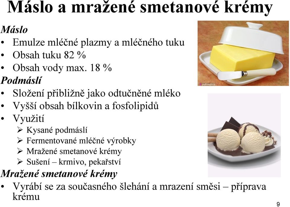 18 % Podmáslí Složení přibližně jako odtučněné mléko Vyšší obsah bílkovin a fosfolipidů Využití