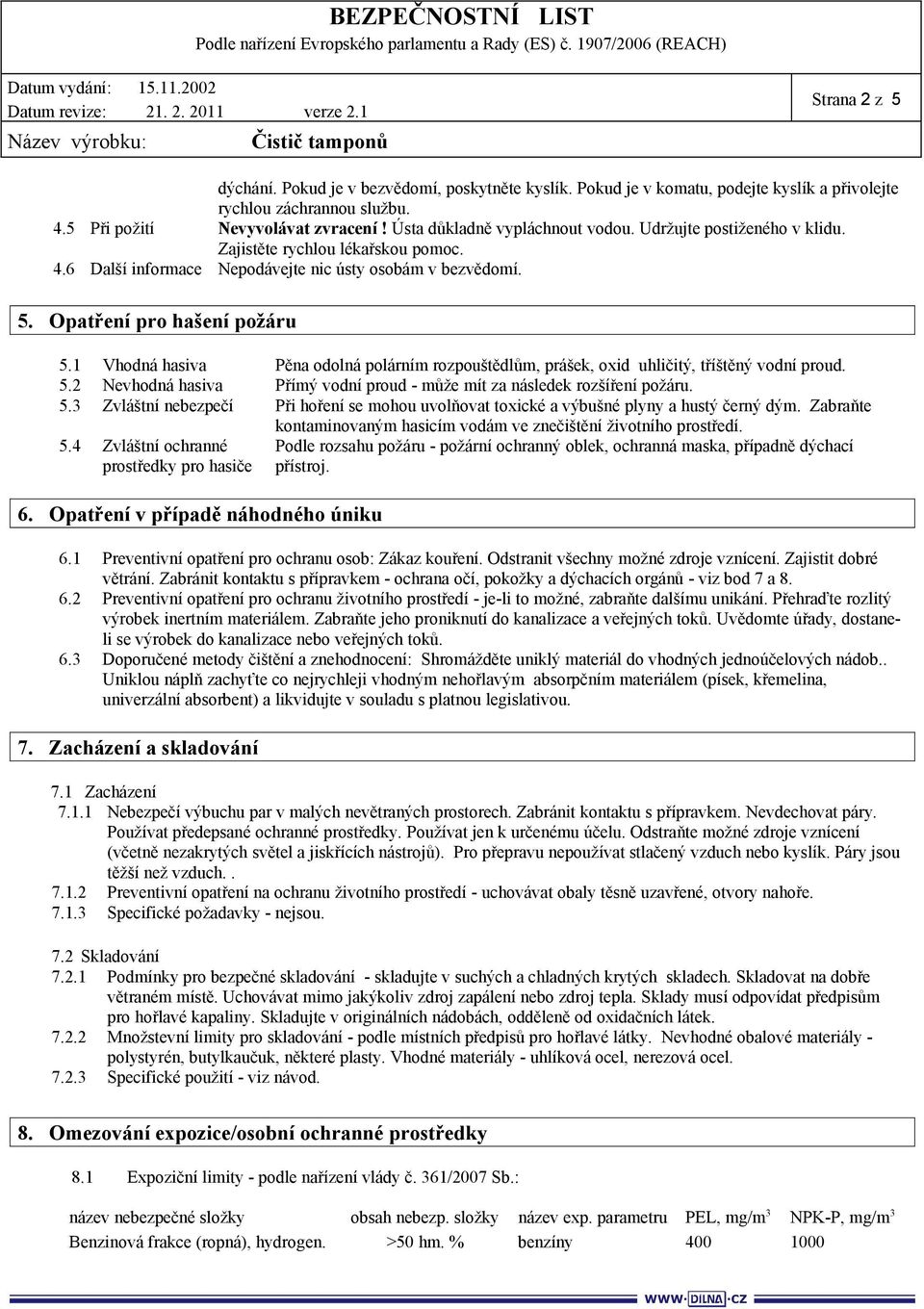 1 Vhodná hasiva Pěna odolná polárním rozpouštědlům, prášek, oxid uhličitý, tříštěný vodní proud. 5.2 Nevhodná hasiva Přímý vodní proud - může mít za následek rozšíření požáru. 5.3 Zvláštní nebezpečí Při hoření se mohou uvolňovat toxické a výbušné plyny a hustý černý dým.