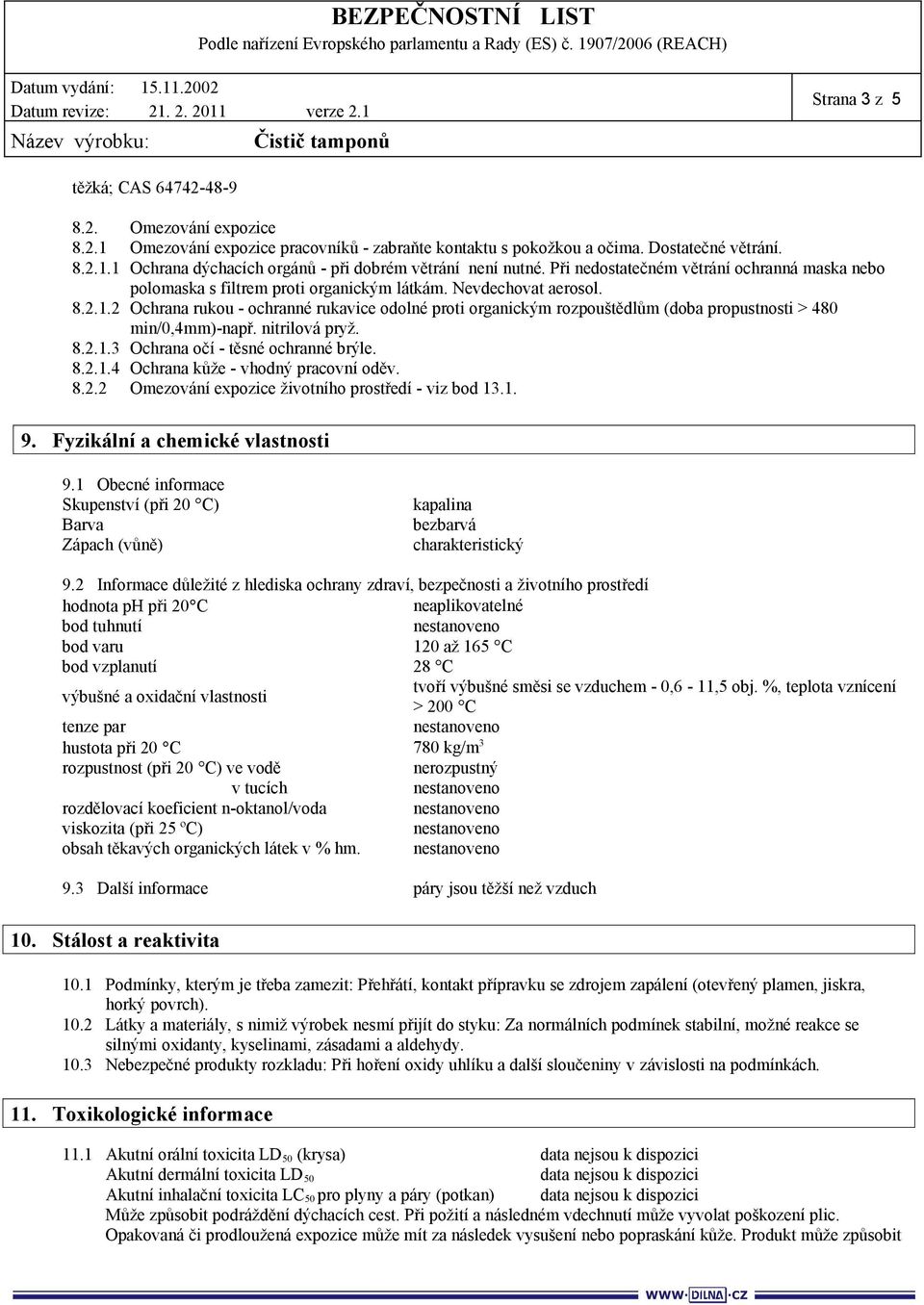 2 Ochrana rukou - ochranné rukavice odolné proti organickým rozpouštědlům (doba propustnosti > 480 min/0,4mm)-např. nitrilová pryž. 8.2.1.3 Ochrana očí - těsné ochranné brýle. 8.2.1.4 Ochrana kůže - vhodný pracovní oděv.