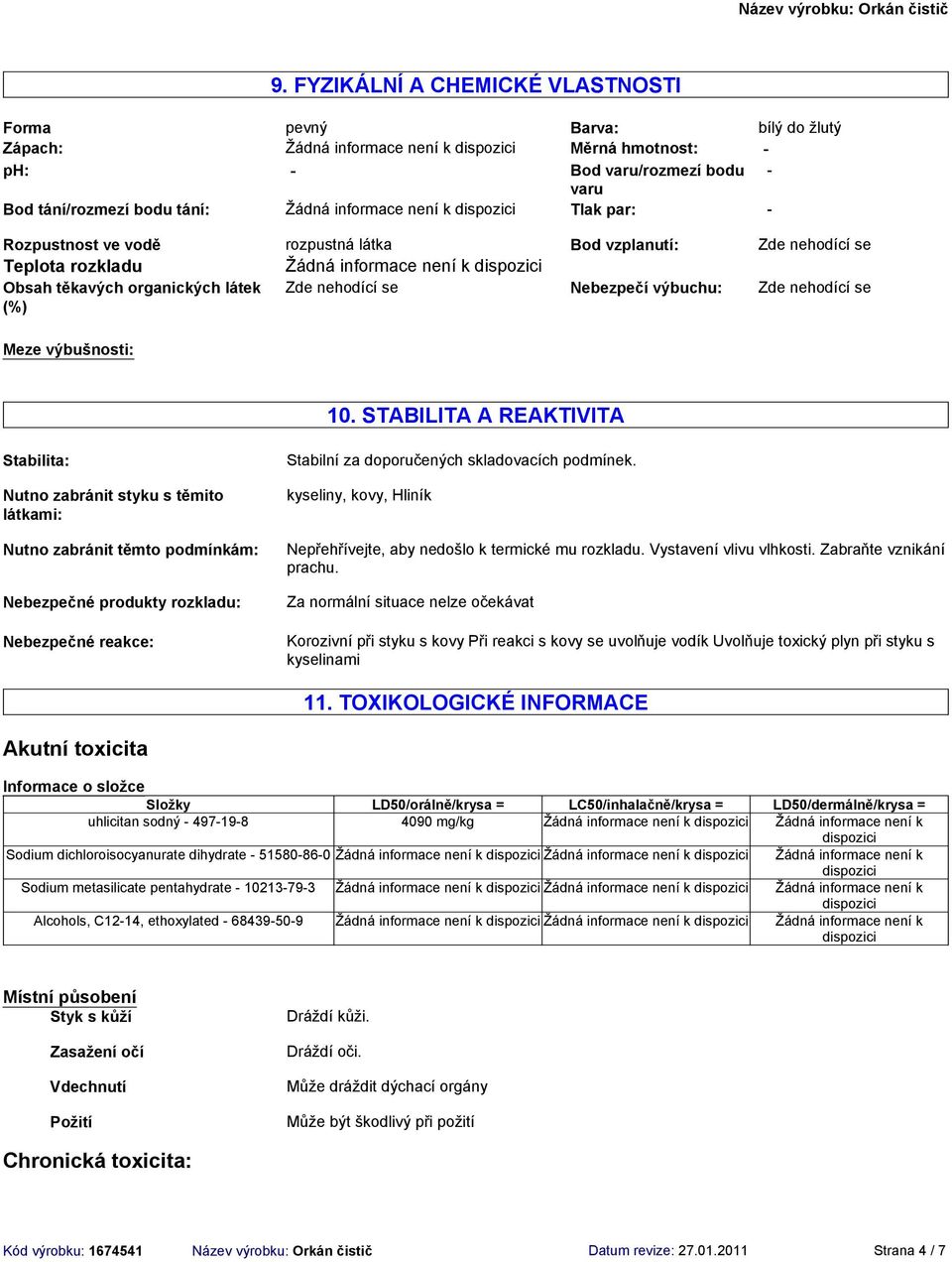 STABILITA A REAKTIVITA Stabilita: Nutno zabránit styku s těmito látkami: Nutno zabránit těmto podmínkám: Nebezpečné produkty rozkladu: Nebezpečné reakce: Stabilní za doporučených skladovacích