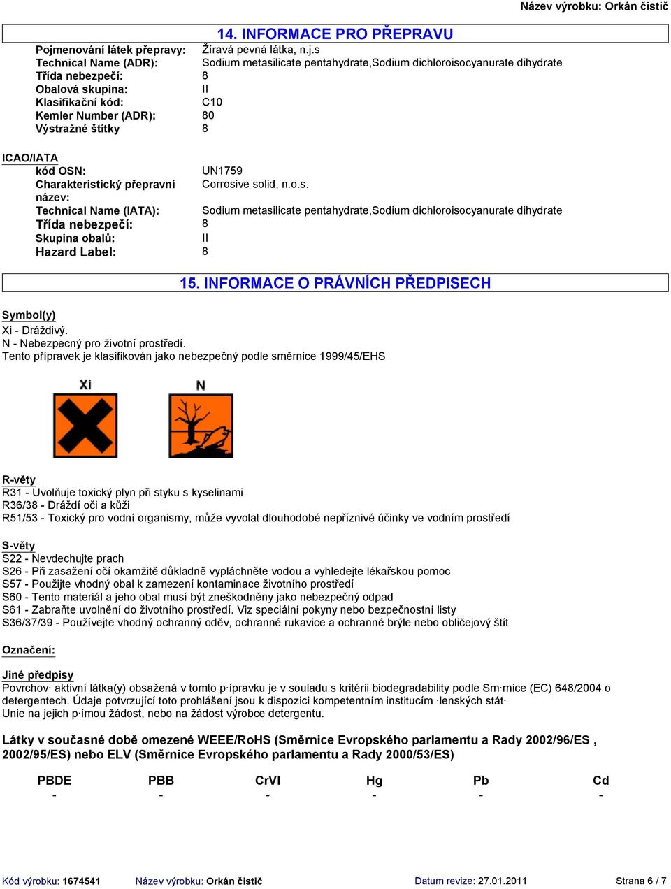 s Technical Name (ADR): Sodium metasilicate pentahydrate,sodium dichloroisocyanurate dihydrate Třída nebezpečí: 8 Obalová skupina: II Klasifikační kód: C10 Kemler Number (ADR): 80 Výstražné štítky 8