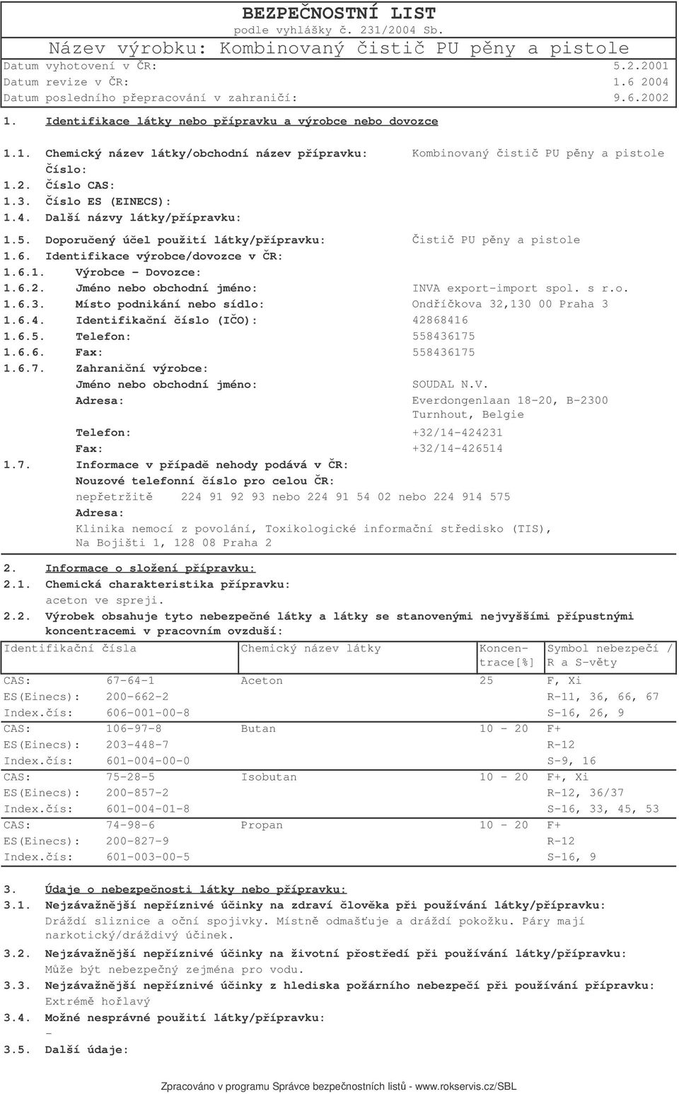 6.2. Jméno nebo obchodní jméno: INVA exportimport spol. s r.o. 1.6.3. Místo podnikání nebo sídlo: Ondíkova 32,130 00 Praha 3 1.6.4. Identifikaní íslo (IO): 42868416 1.6.5. Telefon: 558436175 1.6.6. Fax: 558436175 1.