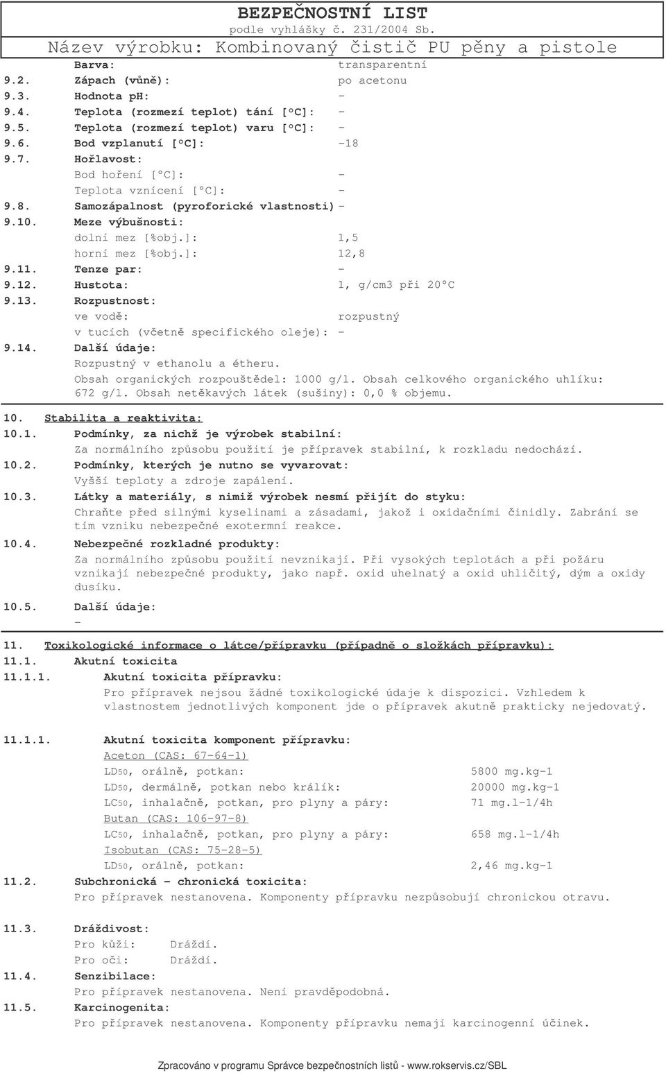 8 9.12. 1, g/cm3 pi 20 C 9.13. Rozpustnost: ve vod: rozpustný v tucích (vetn specifického oleje): 9.14. Rozpustný v ethanolu a étheru. Obsah organických rozpouštdel: 1000 g/l.