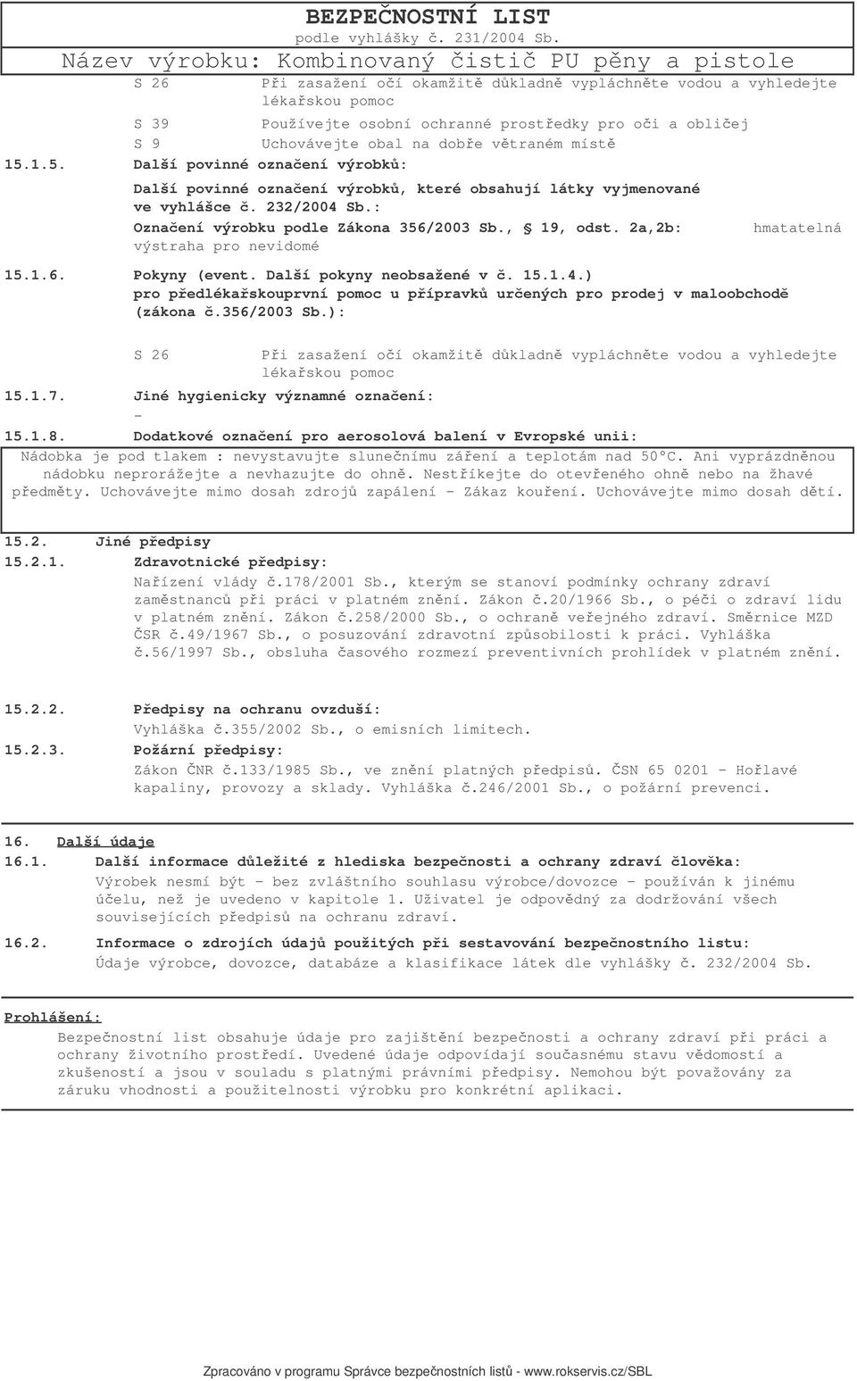 2a,2b: výstraha pro nevidomé 15.1.6. Pokyny (event. Další pokyny neobsažené v. 15.1.4.) pro pedlékaskouprvní pomoc u pípravk urených pro prodej v maloobchod (zákona.356/2003 Sb.