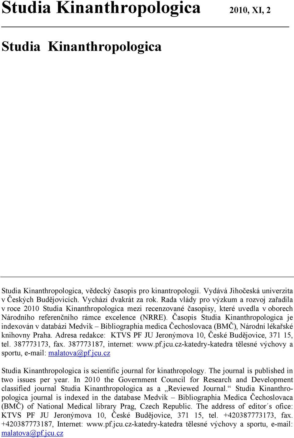Časopis Studia Kinanthropologica je indexován v databázi Medvik Bibliographia medica Čechoslovaca (BMČ), Národní lékařské knihovny Praha.